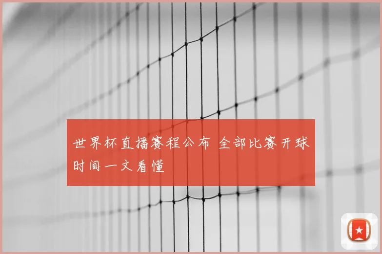 世界杯直播赛程公布 全部比赛开球时间一文看懂