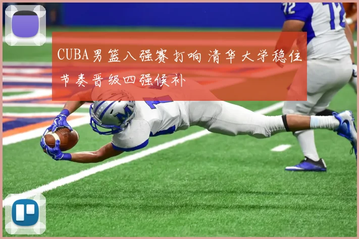 CUBA男篮八强赛打响 清华大学稳住节奏晋级四强候补