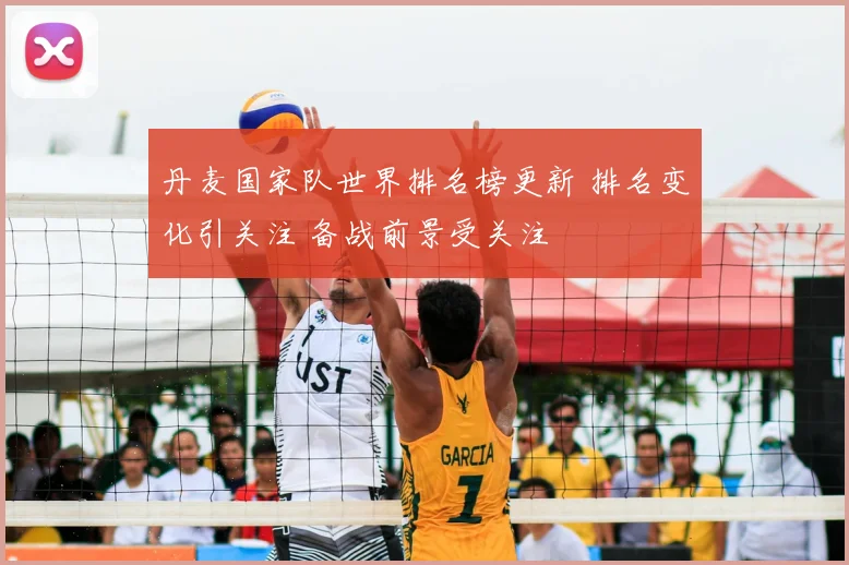 丹麦国家队世界排名榜更新 排名变化引关注 备战前景受关注