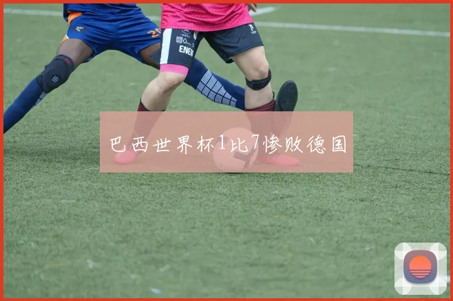 巴西世界杯1比7惨败德国