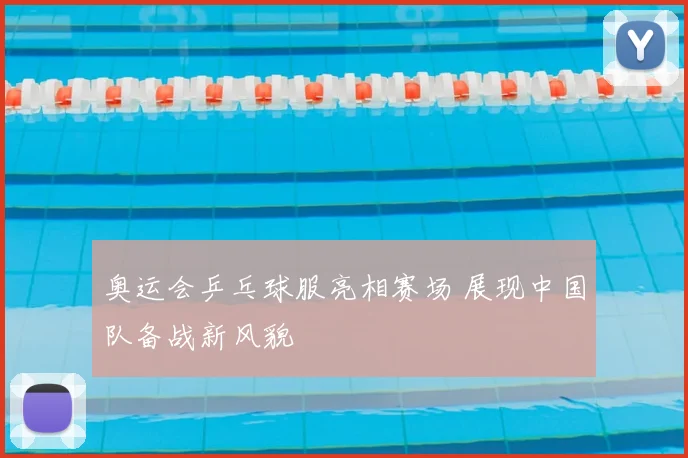 奥运会乒乓球服亮相赛场 展现中国队备战新风貌
